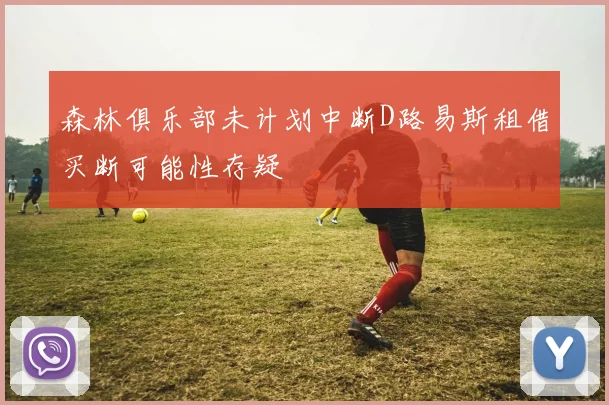 森林俱乐部未计划中断D路易斯租借买断可能性存疑